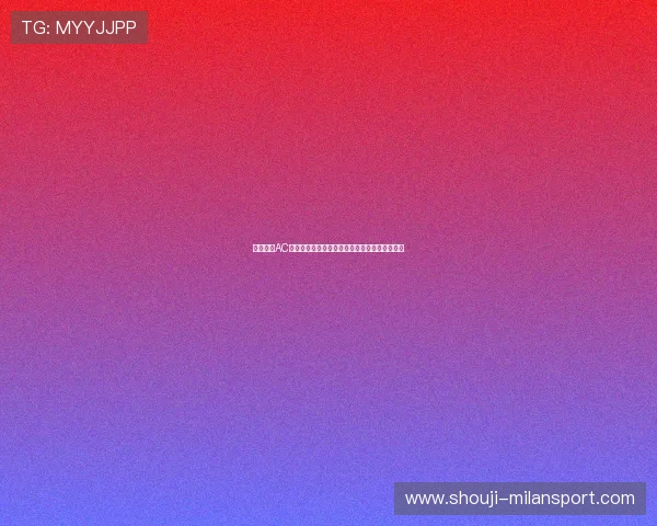 关于最新AC米兰资讯带你全面了解球队动态与未来发展趋势